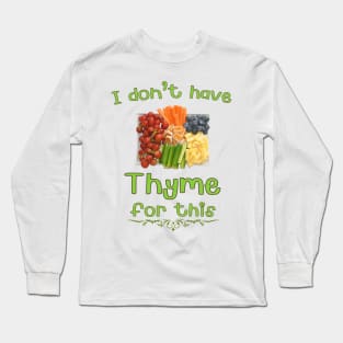 I don't have thyme for this. Long Sleeve T-Shirt